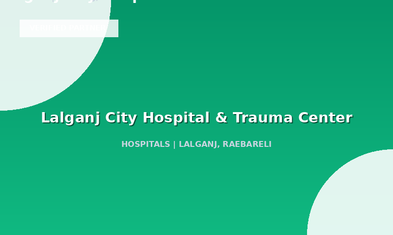 Lalganj City Hospital & Trauma Center in Lalganj, Raebareli, Uttar Pradesh